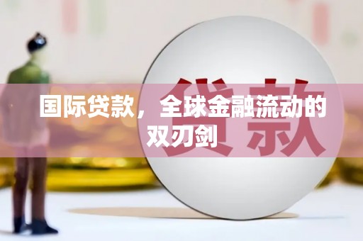 曲水国际贷款，全球金融流动的双刃剑
