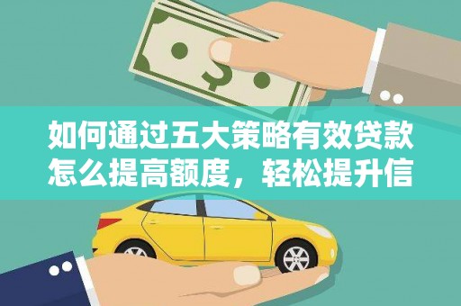 曲水如何通过五大策略有效贷款怎么提高额度，轻松提升信用价值