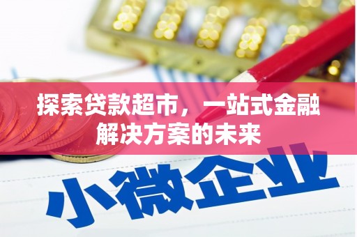曲水探索贷款超市，一站式金融解决方案的未来