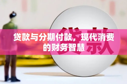 曲水贷款与分期付款，现代消费的财务智慧