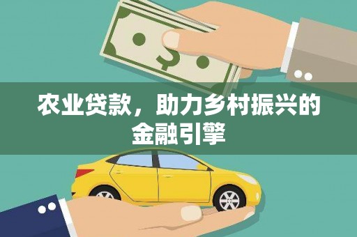 曲水农业贷款，助力乡村振兴的金融引擎
