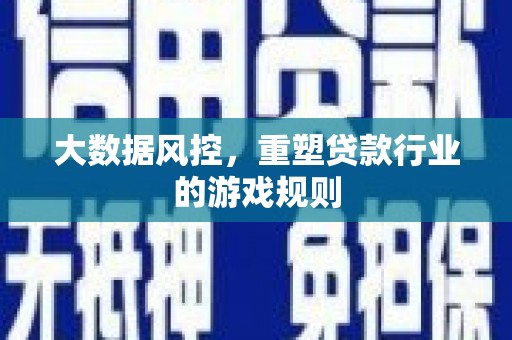 曲水大数据风控，重塑贷款行业的游戏规则
