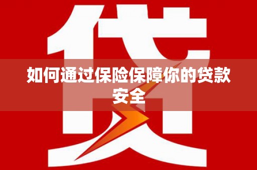 曲水如何通过保险保障你的贷款安全
