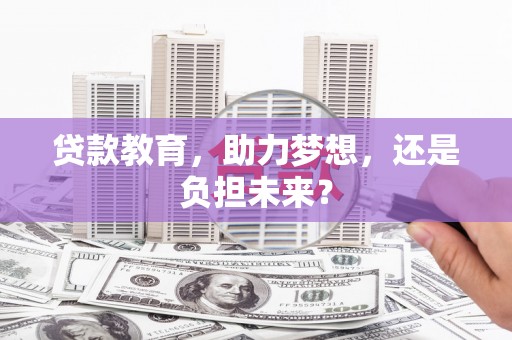 曲水贷款教育，助力梦想，还是负担未来？