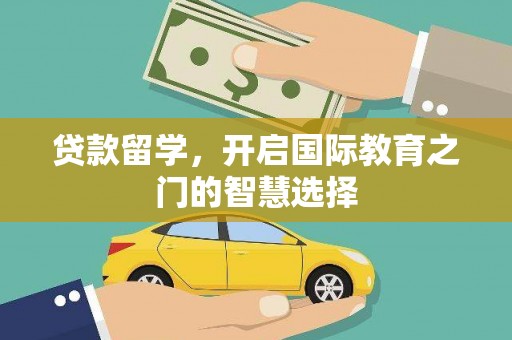 曲水贷款留学，开启国际教育之门的智慧选择