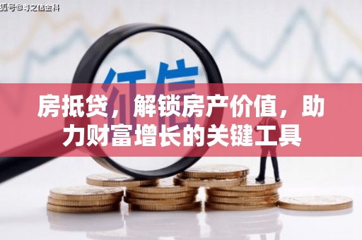 曲水房抵贷，解锁房产价值，助力财富增长的关键工具
