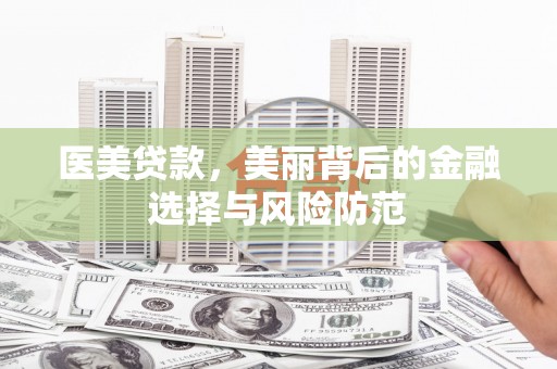 曲水医美贷款，美丽背后的金融选择与风险防范