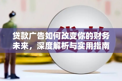 曲水贷款广告如何改变你的财务未来，深度解析与实用指南