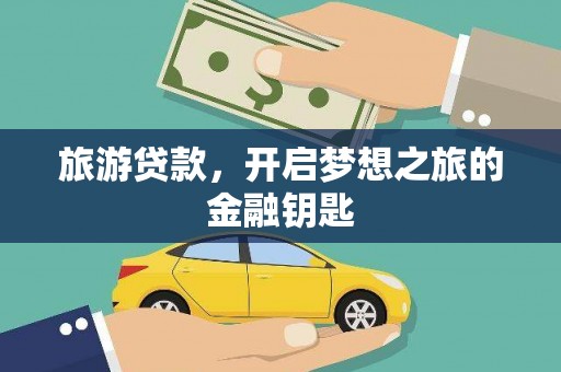 曲水旅游贷款，开启梦想之旅的金融钥匙