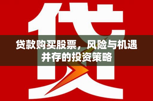 曲水贷款购买股票，风险与机遇并存的投资策略