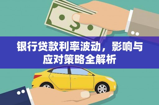 曲水银行贷款利率波动，影响与应对策略全解析