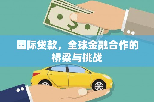 曲水国际贷款，全球金融合作的桥梁与挑战