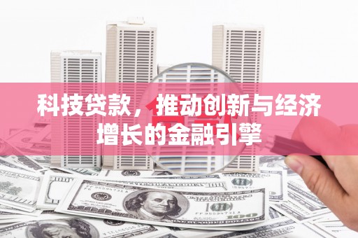 曲水科技贷款，推动创新与经济增长的金融引擎