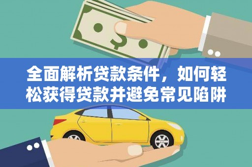 曲水全面解析贷款条件，如何轻松获得贷款并避免常见陷阱