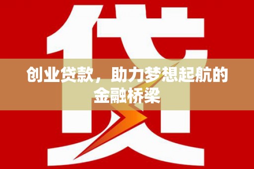 曲水创业贷款，助力梦想起航的金融桥梁