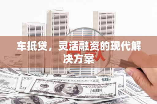 曲水车抵贷，灵活融资的现代解决方案