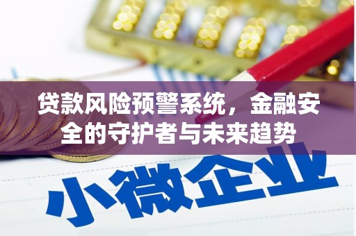 曲水贷款风险预警系统，金融安全的守护者与未来趋势