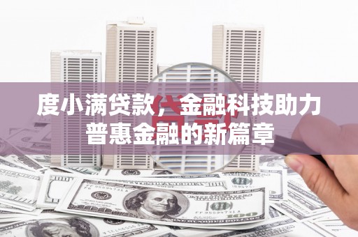 曲水度小满贷款，金融科技助力普惠金融的新篇章