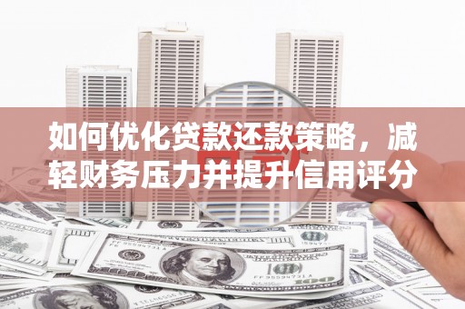 曲水如何优化贷款还款策略，减轻财务压力并提升信用评分