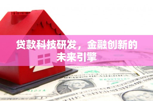 曲水贷款科技研发，金融创新的未来引擎