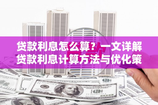曲水贷款利息怎么算？一文详解贷款利息计算方法与优化策略