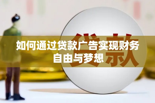 曲水如何通过贷款广告实现财务自由与梦想