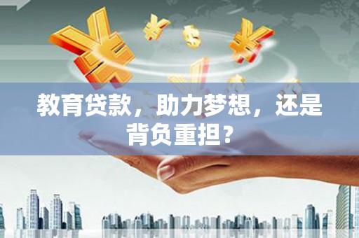 曲水教育贷款，助力梦想，还是背负重担？