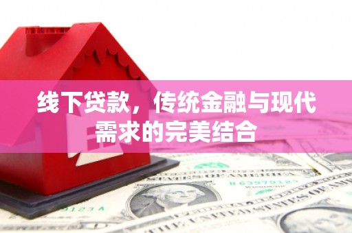 曲水线下贷款，传统金融与现代需求的完美结合
