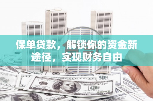 曲水保单贷款，解锁你的资金新途径，实现财务自由