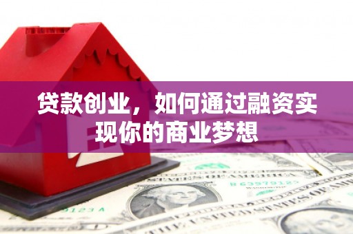 曲水贷款创业，如何通过融资实现你的商业梦想