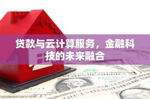 曲水贷款与云计算服务，金融科技的未来融合