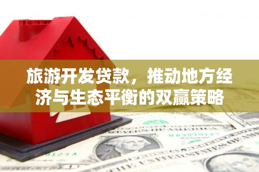 曲水旅游开发贷款，推动地方经济与生态平衡的双赢策略