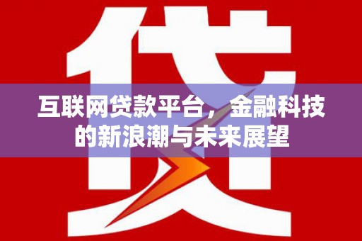 曲水互联网贷款平台，金融科技的新浪潮与未来展望