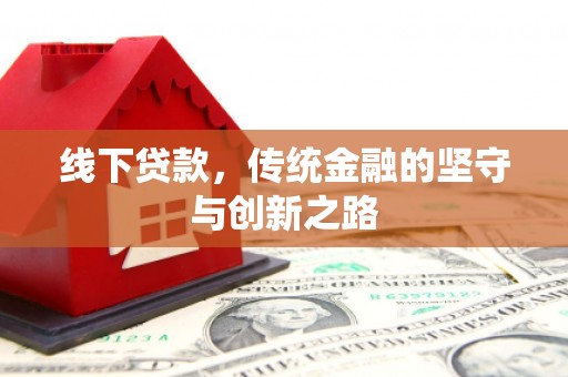 曲水线下贷款，传统金融的坚守与创新之路