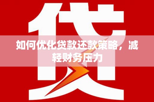 曲水如何优化贷款还款策略，减轻财务压力