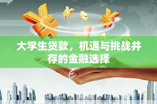 曲水大学生贷款，机遇与挑战并存的金融选择