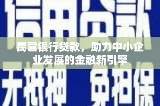 曲水民营银行贷款，助力中小企业发展的金融新引擎