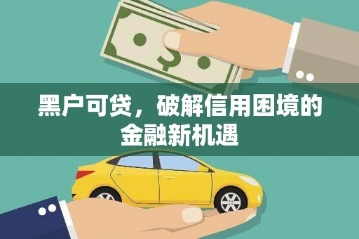 曲水黑户可贷，破解信用困境的金融新机遇