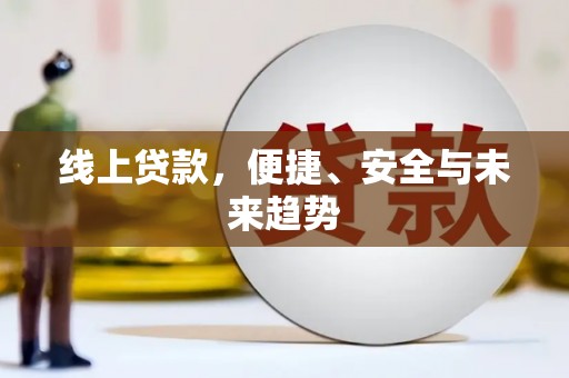 曲水线上贷款，便捷、安全与未来趋势