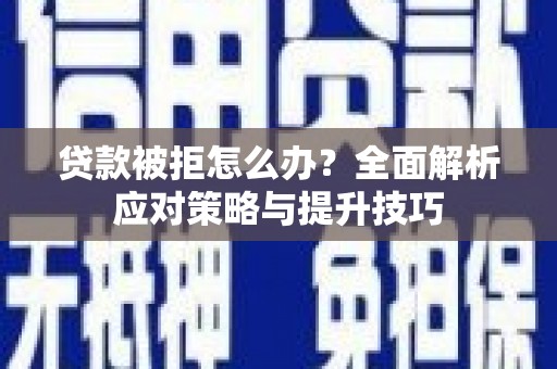 曲水贷款被拒怎么办？全面解析应对策略与提升技巧